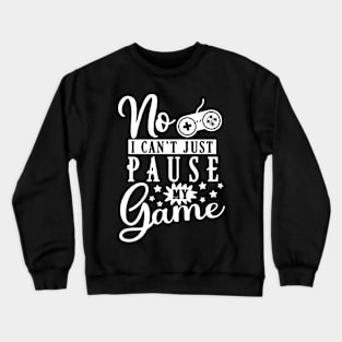 Funny Gamer Quote - No I Can't Just Pause My Game Crewneck Sweatshirt